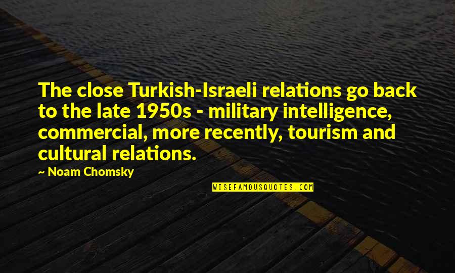 Tourism Quotes By Noam Chomsky: The close Turkish-Israeli relations go back to the