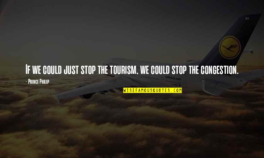 Tourism Quotes By Prince Philip: If we could just stop the tourism, we