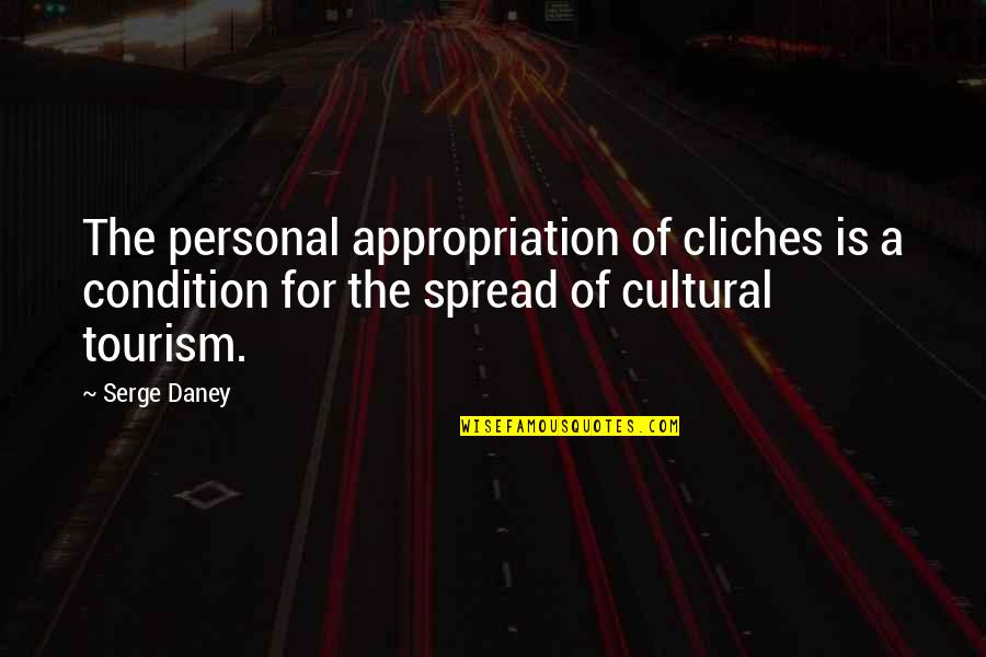 Tourism Quotes By Serge Daney: The personal appropriation of cliches is a condition