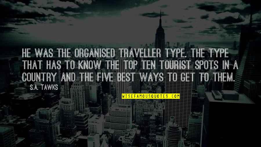 Tourist Spots Quotes By S.A. Tawks: He was the organised traveller type. The type