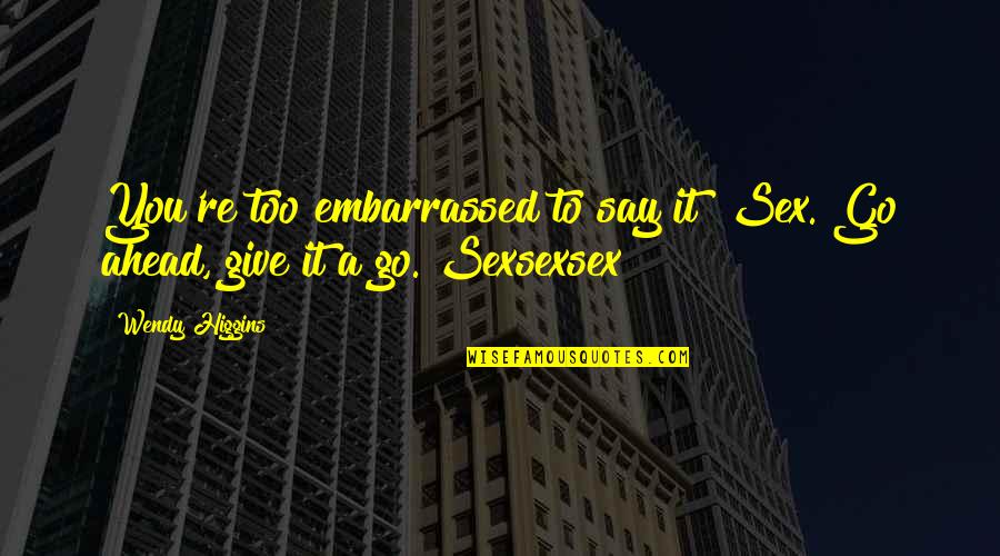 Tourist Trap Quotes By Wendy Higgins: You're too embarrassed to say it? Sex. Go