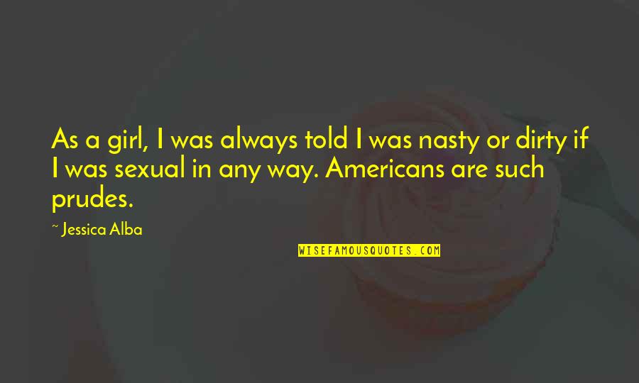 Touristenwurst Quotes By Jessica Alba: As a girl, I was always told I