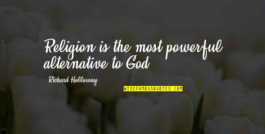 Touristy Areas Quotes By Richard Holloway: Religion is the most powerful alternative to God. Touristy Areas Quotes By Richard Holloway: Religion is the most powerful alternative to God.