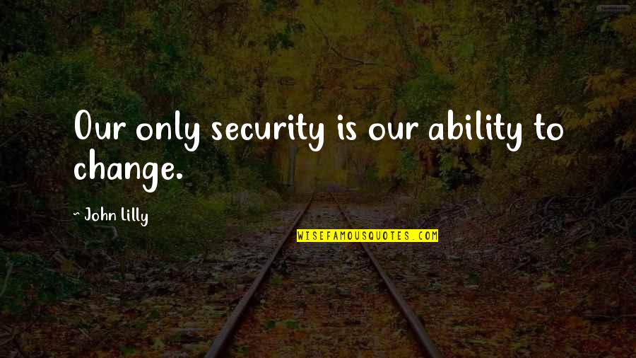 Tourlestrane Quotes By John Lilly: Our only security is our ability to change. Tourlestrane Quotes By John Lilly: Our only security is our ability to change.