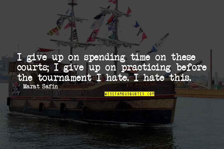 Tournament Time Quotes By Marat Safin: I give up on spending time on these Tournament Time Quotes By Marat Safin: I give up on spending time on these