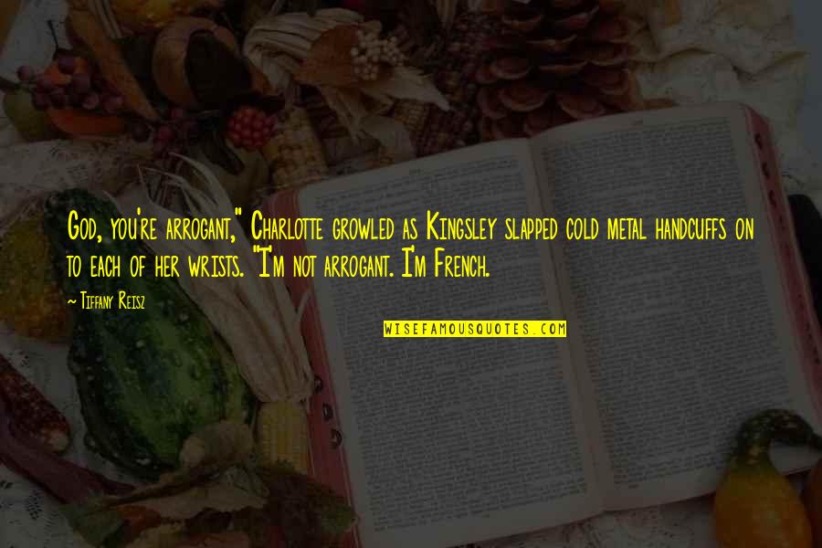 Tournament Time Quotes By Tiffany Reisz: God, you're arrogant," Charlotte growled as Kingsley slapped Tournament Time Quotes By Tiffany Reisz: God, you're arrogant," Charlotte growled as Kingsley slapped