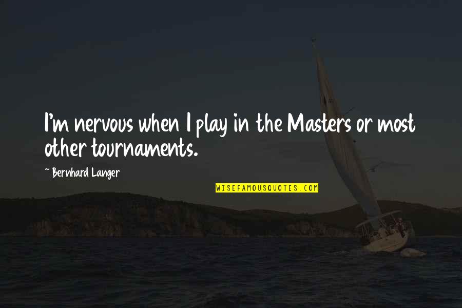 Tournaments Quotes By Bernhard Langer: I'm nervous when I play in the Masters