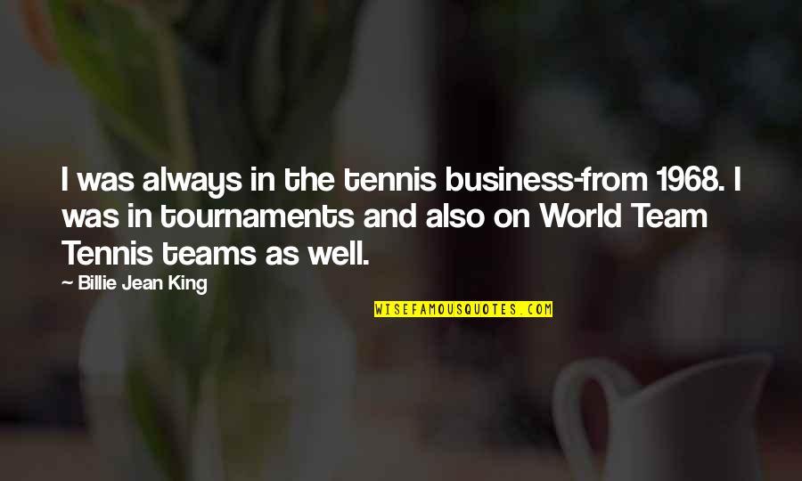 Tournaments Quotes By Billie Jean King: I was always in the tennis business-from 1968.