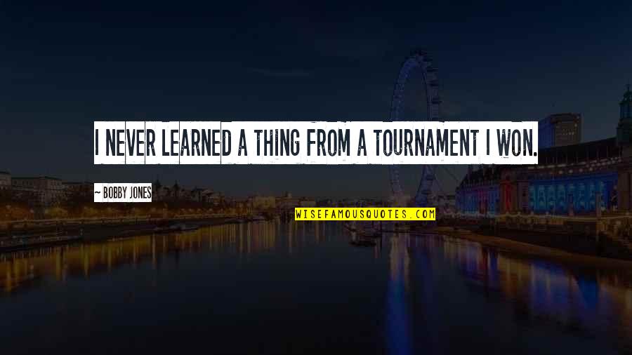 Tournaments Quotes By Bobby Jones: I never learned a thing from a tournament