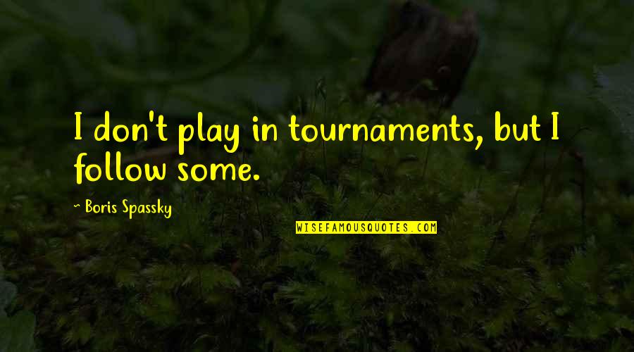 Tournaments Quotes By Boris Spassky: I don't play in tournaments, but I follow
