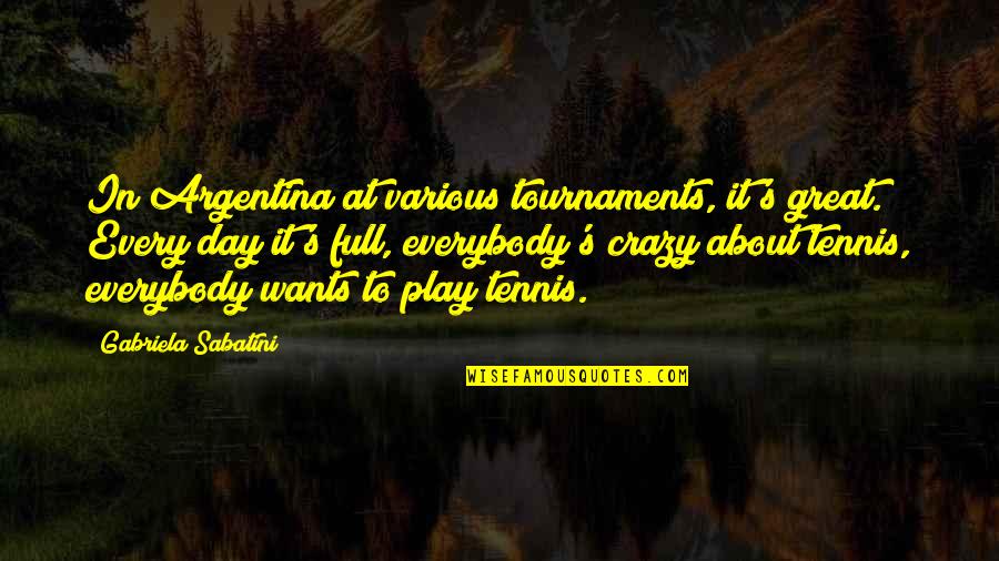 Tournaments Quotes By Gabriela Sabatini: In Argentina at various tournaments, it's great. Every