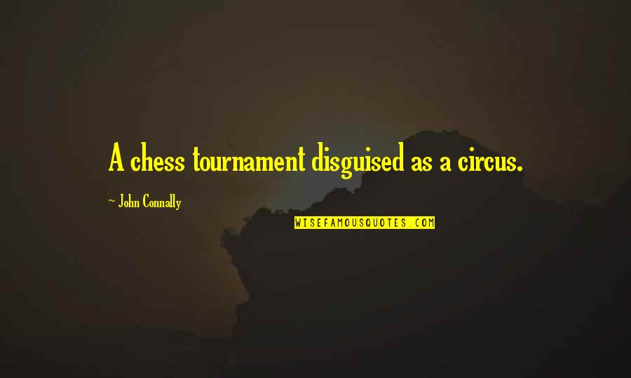 Tournaments Quotes By John Connally: A chess tournament disguised as a circus.