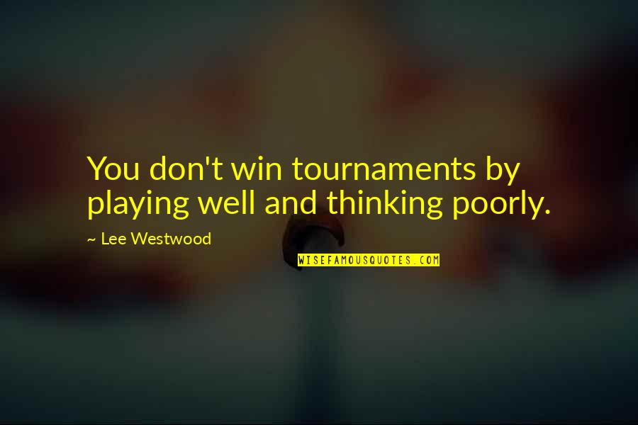 Tournaments Quotes By Lee Westwood: You don't win tournaments by playing well and