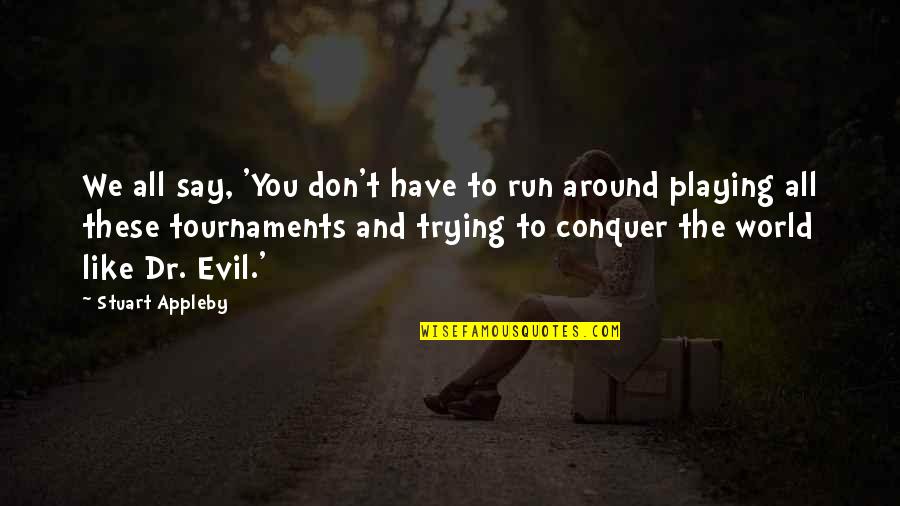 Tournaments Quotes By Stuart Appleby: We all say, 'You don't have to run