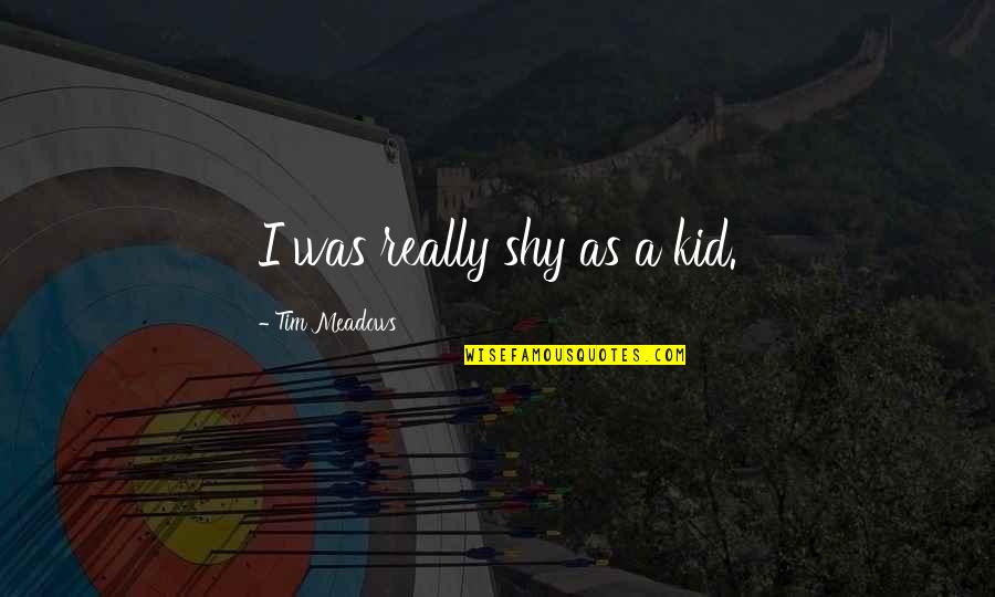 Tournant Quotes By Tim Meadows: I was really shy as a kid.