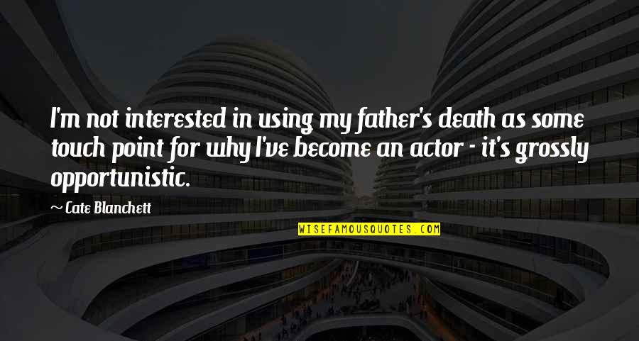 Tournet Tretorn Quotes By Cate Blanchett: I'm not interested in using my father's death Tournet Tretorn Quotes By Cate Blanchett: I'm not interested in using my father's death