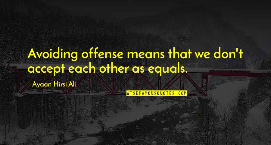 Tourneur De Bois Quotes By Ayaan Hirsi Ali: Avoiding offense means that we don't accept each