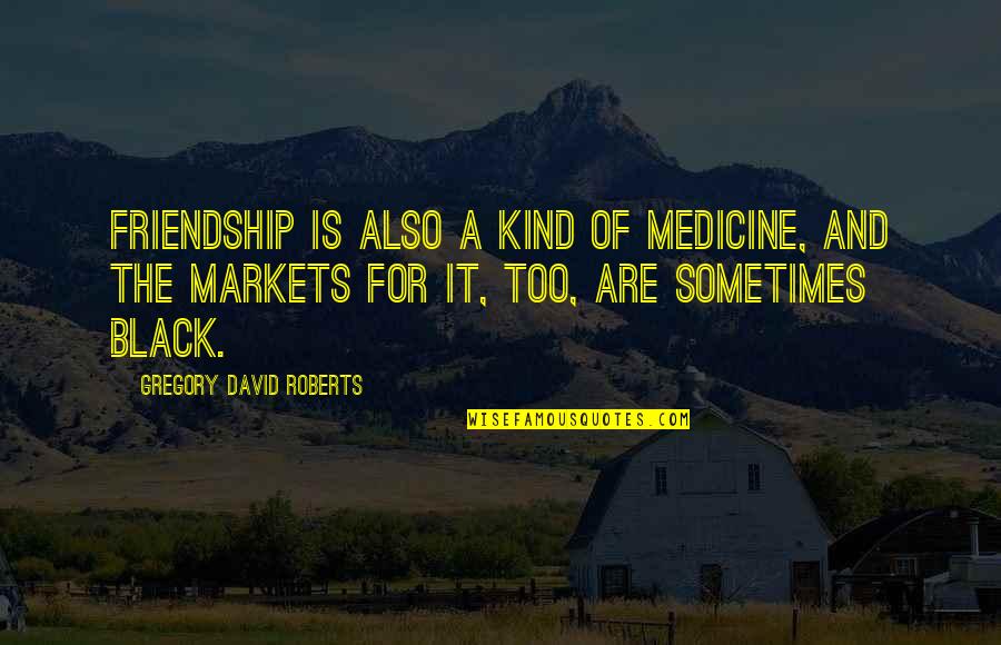 Tourneur In English Quotes By Gregory David Roberts: Friendship is also a kind of medicine, and Tourneur In English Quotes By Gregory David Roberts: Friendship is also a kind of medicine, and