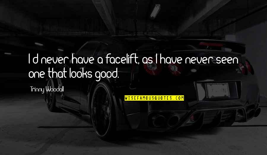 Tourney Machine Quotes By Trinny Woodall: I'd never have a facelift, as I have Tourney Machine Quotes By Trinny Woodall: I'd never have a facelift, as I have