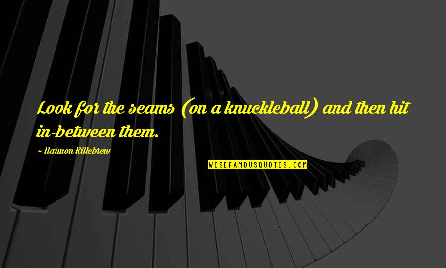 Tourney Pages Quotes By Harmon Killebrew: Look for the seams (on a knuckleball) and Tourney Pages Quotes By Harmon Killebrew: Look for the seams (on a knuckleball) and