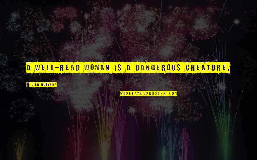 Tourney Pages Quotes By Lisa Kleypas: A well-read woman is a dangerous creature. Tourney Pages Quotes By Lisa Kleypas: A well-read woman is a dangerous creature.