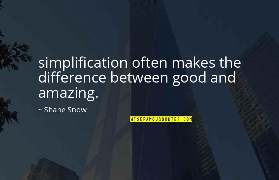 Tourney Pages Quotes By Shane Snow: simplification often makes the difference between good and