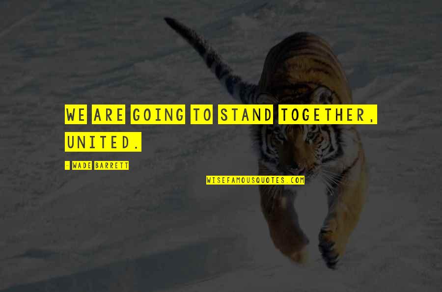 Tourney Pages Quotes By Wade Barrett: We are going to stand together, united. Tourney Pages Quotes By Wade Barrett: We are going to stand together, united.
