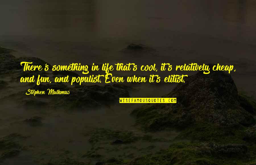 Tourneys Quotes By Stephen Malkmus: There's something in life that's cool, it's relatively