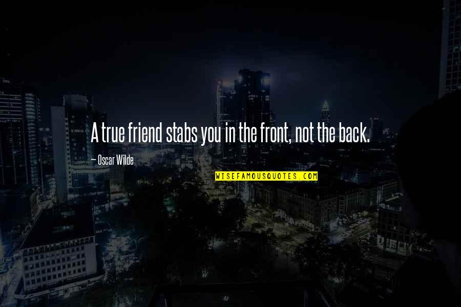 Tournez A Droite Quotes By Oscar Wilde: A true friend stabs you in the front, Tournez A Droite Quotes By Oscar Wilde: A true friend stabs you in the front,