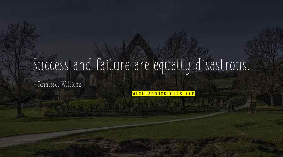 Tournez A Droite Quotes By Tennessee Williams: Success and failure are equally disastrous. Tournez A Droite Quotes By Tennessee Williams: Success and failure are equally disastrous.