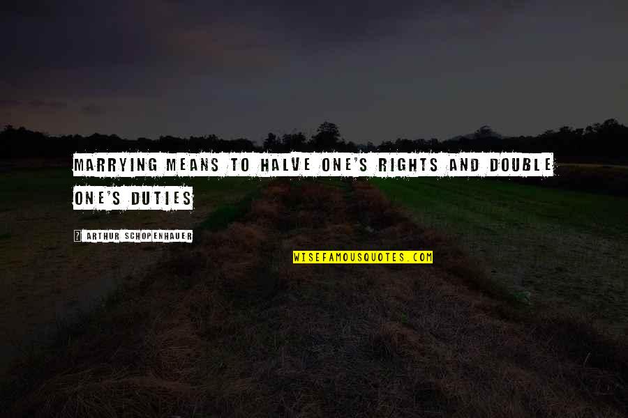 Tournier V Quotes By Arthur Schopenhauer: Marrying means to halve one's rights and double Tournier V Quotes By Arthur Schopenhauer: Marrying means to halve one's rights and double