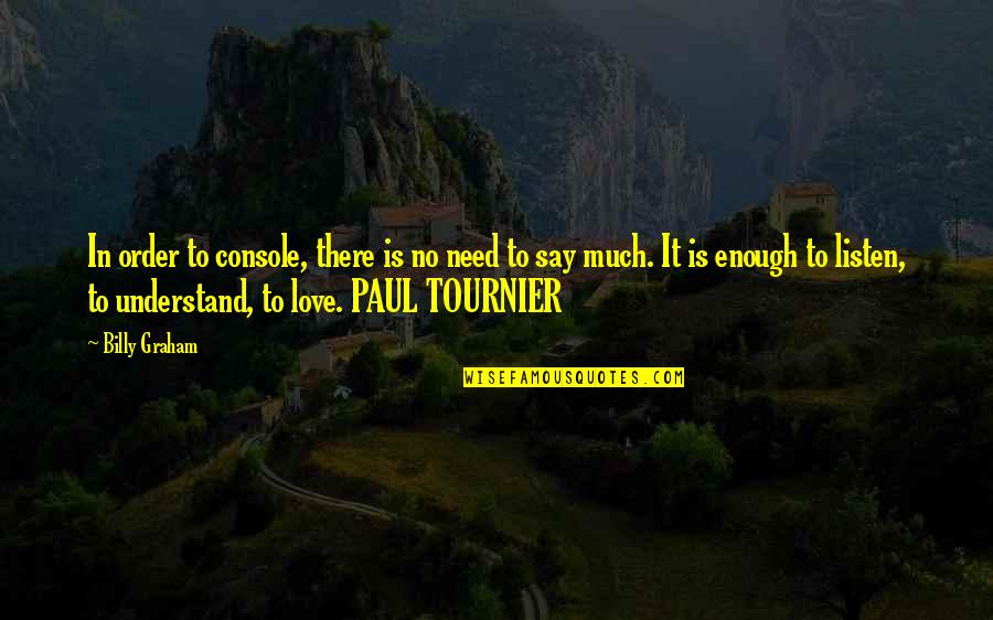 Tournier V Quotes By Billy Graham: In order to console, there is no need Tournier V Quotes By Billy Graham: In order to console, there is no need