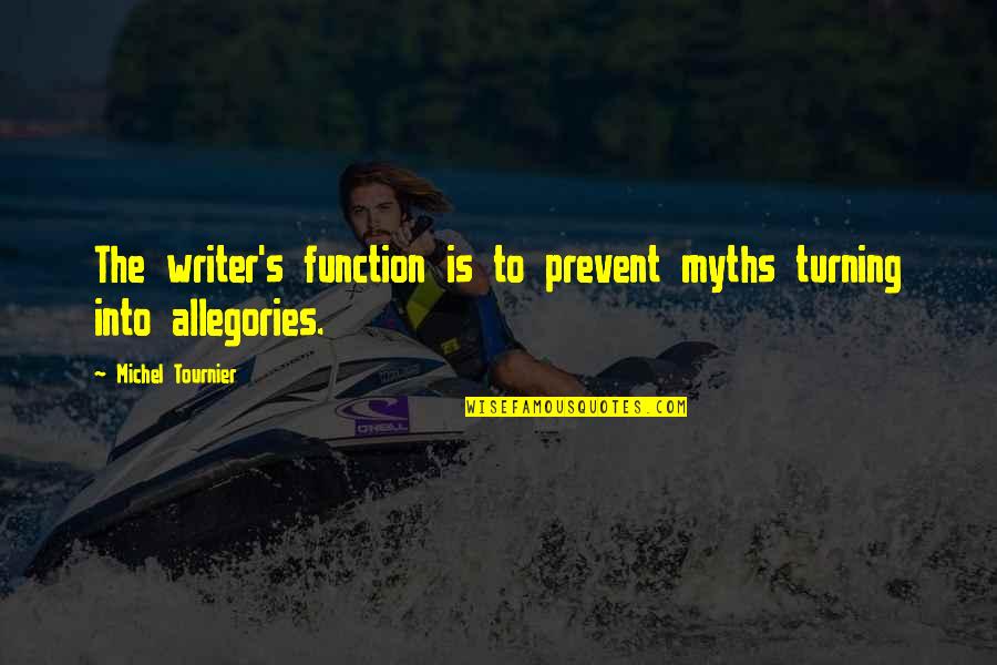 Tournier V Quotes By Michel Tournier: The writer's function is to prevent myths turning Tournier V Quotes By Michel Tournier: The writer's function is to prevent myths turning