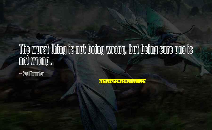 Tournier V Quotes By Paul Tournier: The worst thing is not being wrong, but