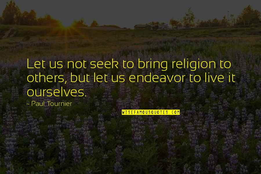 Tournier V Quotes By Paul Tournier: Let us not seek to bring religion to Tournier V Quotes By Paul Tournier: Let us not seek to bring religion to