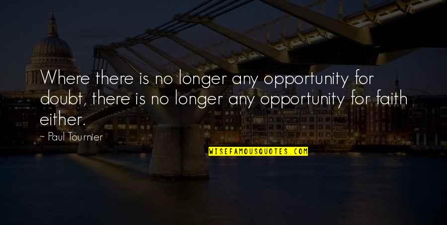 Tournier V Quotes By Paul Tournier: Where there is no longer any opportunity for Tournier V Quotes By Paul Tournier: Where there is no longer any opportunity for