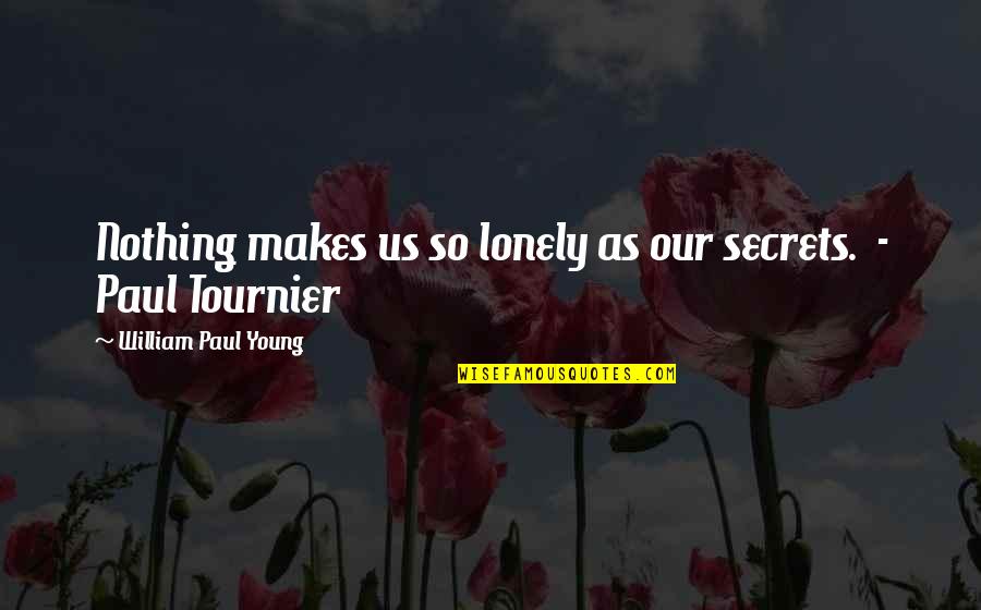 Tournier V Quotes By William Paul Young: Nothing makes us so lonely as our secrets. Tournier V Quotes By William Paul Young: Nothing makes us so lonely as our secrets.