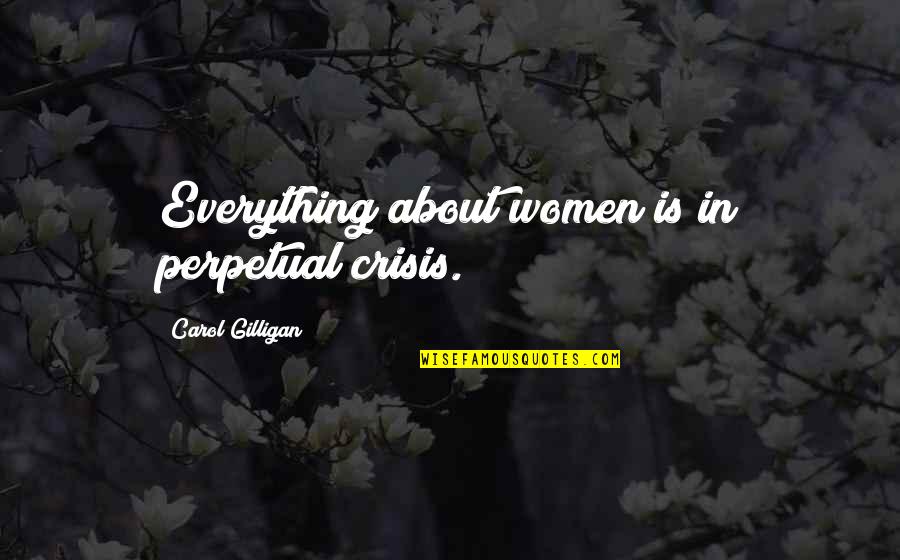 Tourniquet Band Quotes By Carol Gilligan: Everything about women is in perpetual crisis.