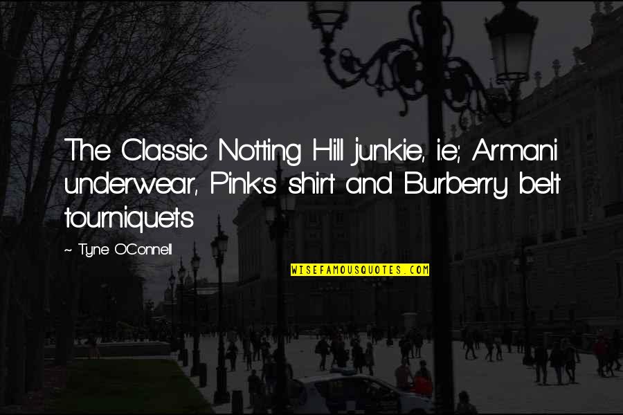 Tourniquets Quotes By Tyne O'Connell: The Classic Notting Hill junkie, i.e; Armani underwear,