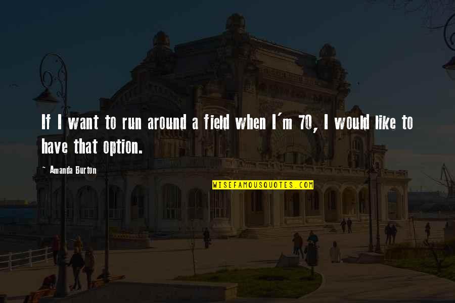 Tournois Atp Quotes By Amanda Burton: If I want to run around a field