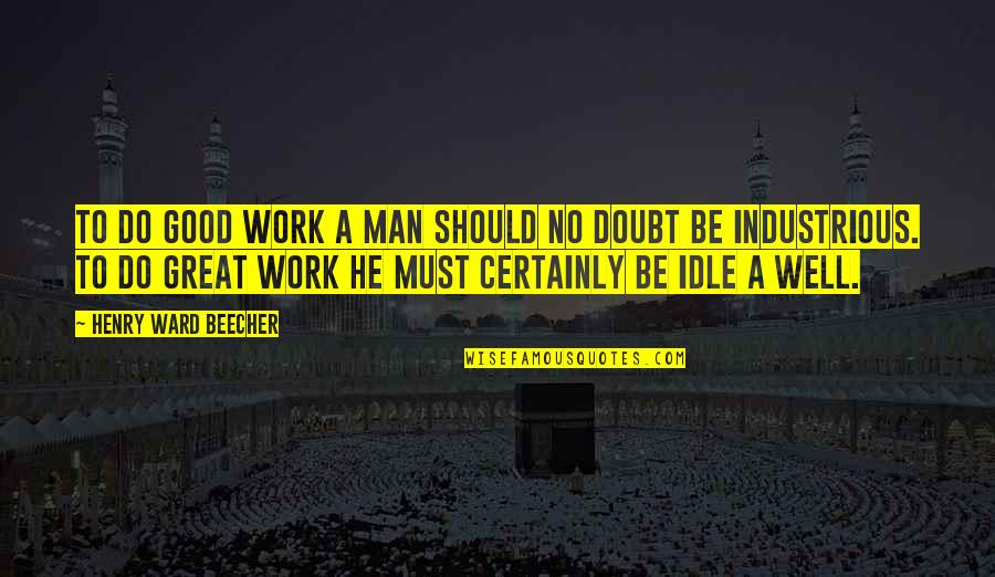 Tournure Frame Quotes By Henry Ward Beecher: To do good work a man should no Tournure Frame Quotes By Henry Ward Beecher: To do good work a man should no