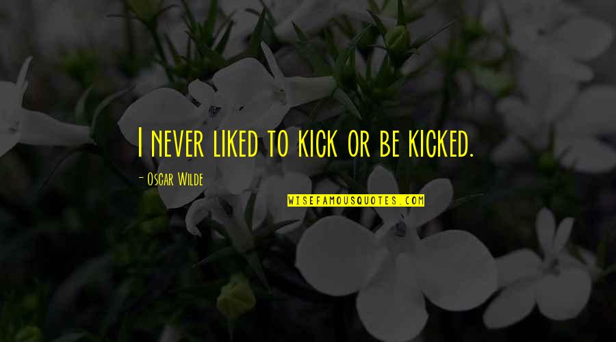 Tournure Quotes By Oscar Wilde: I never liked to kick or be kicked.