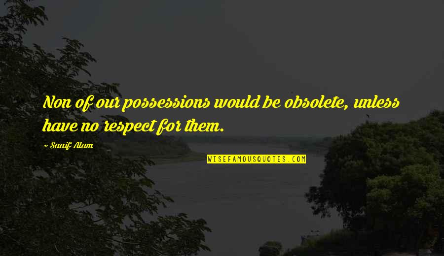 Tournure Quotes By Saaif Alam: Non of our possessions would be obsolete, unless