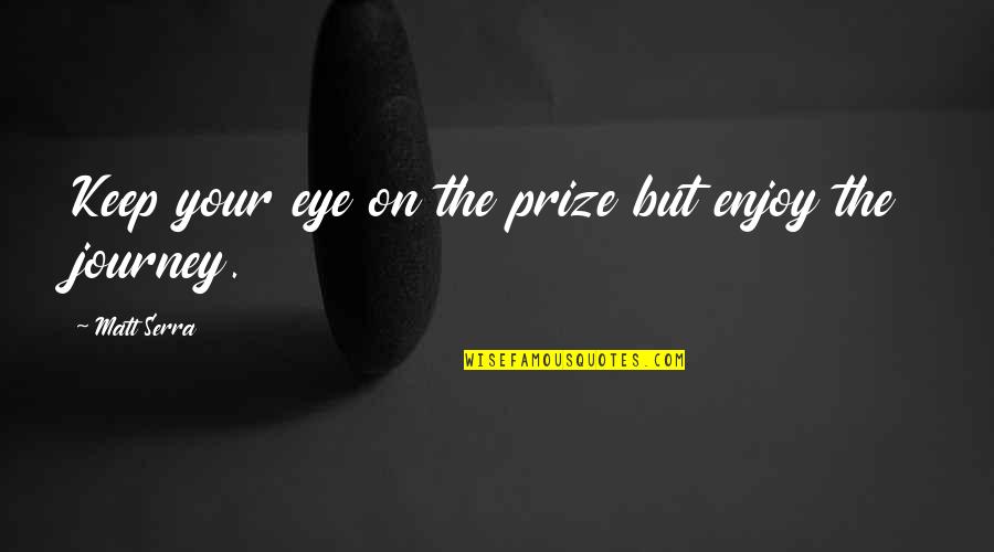 Tourrette's Quotes By Matt Serra: Keep your eye on the prize but enjoy