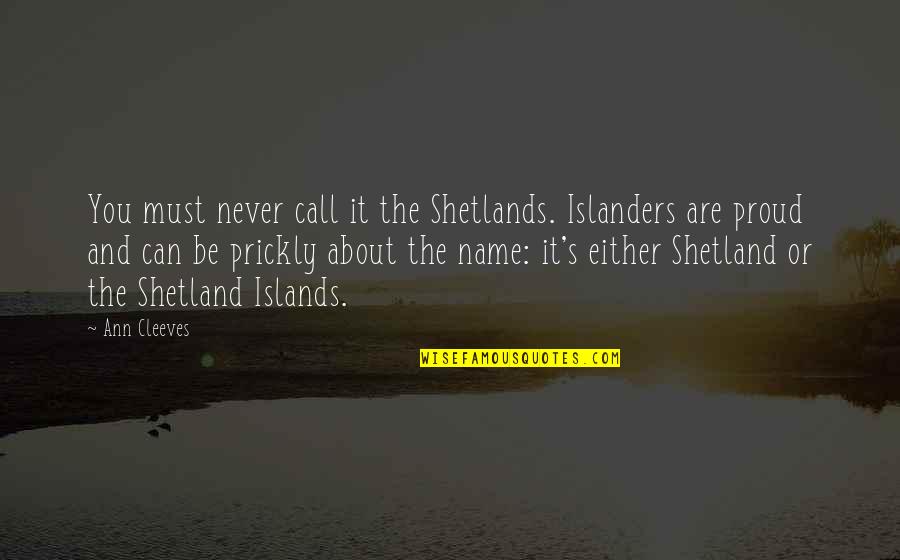 Tours And Travels Quotes By Ann Cleeves: You must never call it the Shetlands. Islanders