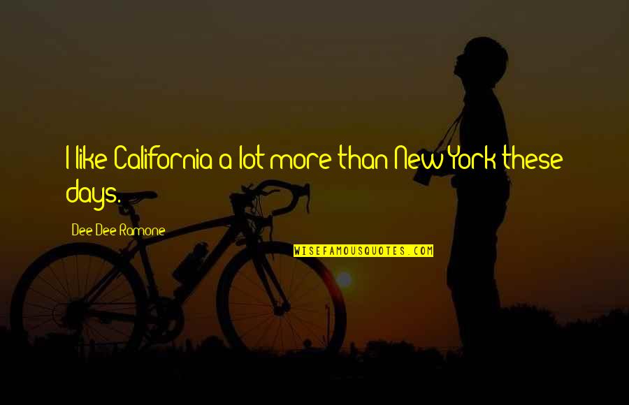 Tourvel University Quotes By Dee Dee Ramone: I like California a lot more than New Tourvel University Quotes By Dee Dee Ramone: I like California a lot more than New
