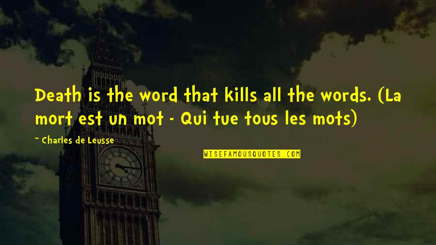 Tous Quotes By Charles De Leusse: Death is the word that kills all the