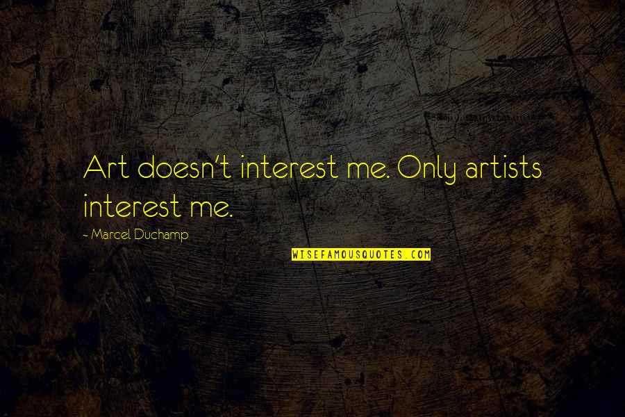 Touschek Liceo Quotes By Marcel Duchamp: Art doesn't interest me. Only artists interest me. Touschek Liceo Quotes By Marcel Duchamp: Art doesn't interest me. Only artists interest me.