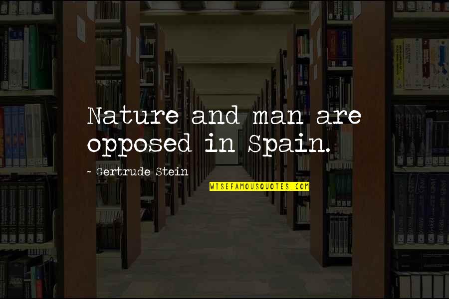 Tousen Quotes By Gertrude Stein: Nature and man are opposed in Spain.