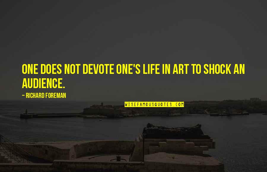 Tousend Quotes By Richard Foreman: One does not devote one's life in art Tousend Quotes By Richard Foreman: One does not devote one's life in art